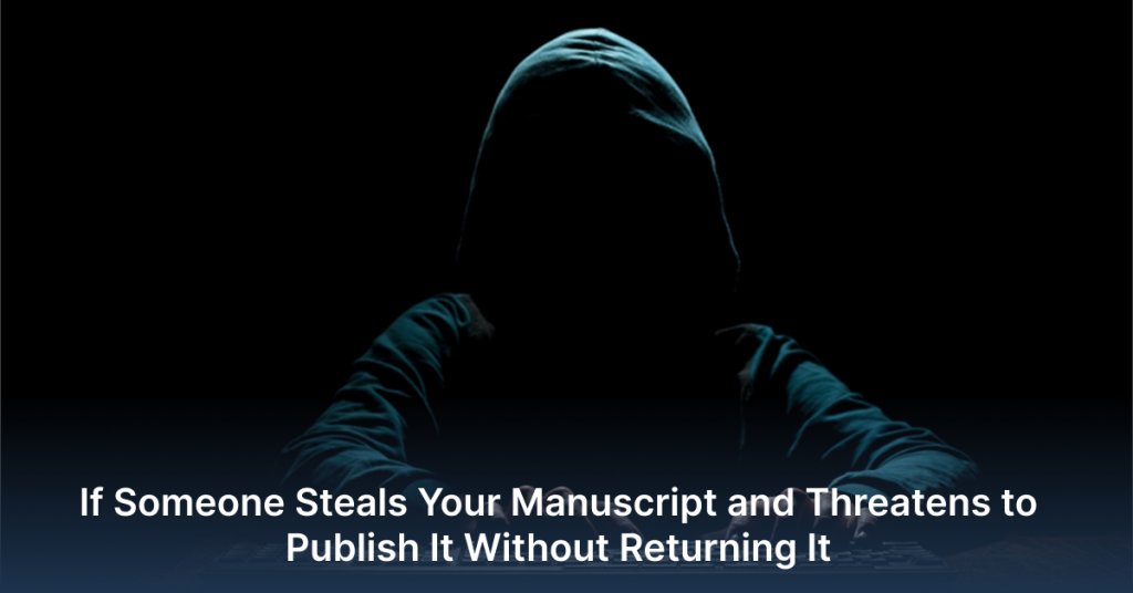 if someone steals your manuscript and threatens to publish it without returning it