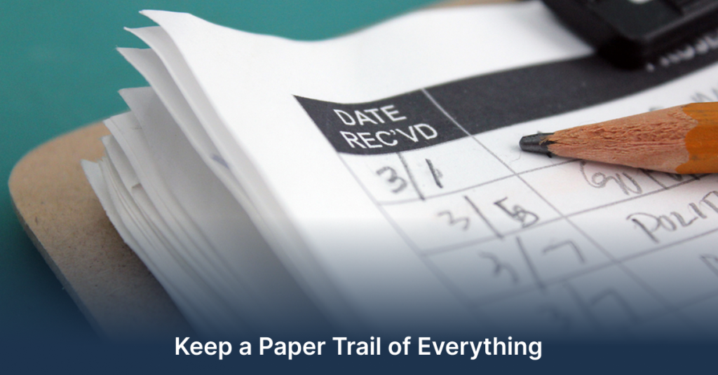 keep a paper trail of everything